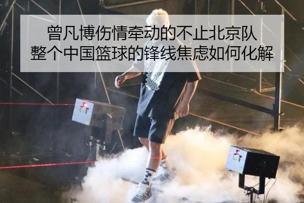 曾凡博伤情牵动的不止北京队 整个中国篮球的锋线焦虑如何化解